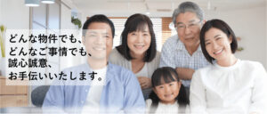 どんな物件でもどんなご事情でも誠心誠意お手伝いいたします